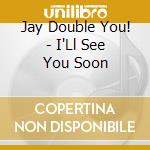 Jay Double You! - I'Ll See You Soon cd