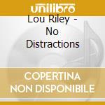 Lou Riley - No Distractions cd