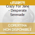 Crazy For Jane - Desperate Serenade cd