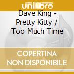 Dave King - Pretty Kitty / Too Much Time cd