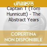 Captain T (Tom Hunnicutt) - The Abstract Years