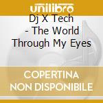 Dj X Tech - The World Through My Eyes cd