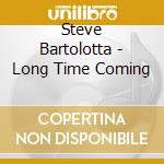 Steve Bartolotta - Long Time Coming cd
