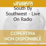 South By Southwest - Live On Radio cd musicale di South By Southwest