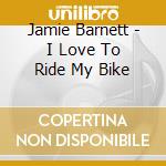 Jamie Barnett - I Love To Ride My Bike cd