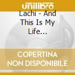 Lachi - And This Is My Life... cd
