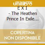 E X I - The Heathen Prince In Exile In Someone Else'S Sky cd