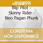 Blip Pilot - Skinny Rider - Neo Pagan Phunk cd