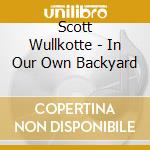 Scott Wullkotte - In Our Own Backyard cd