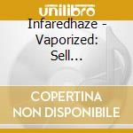 Infaredhaze - Vaporized: Sell Yourself...Not Your Soul!!! cd