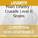 Mash Infantry - Crusade Level 0: Singles cd