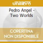 Pedro Angel - Two Worlds cd