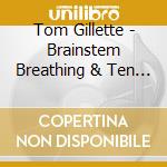 Tom Gillette - Brainstem Breathing & Ten Stones cd musicale di Tom Gillette