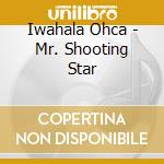 Iwahala Ohca - Mr. Shooting Star cd