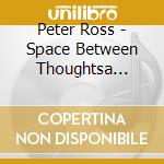Peter Ross - Space Between Thoughtsa Journey East cd musicale di Peter Ross
