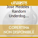 Jose Medeles - Random Underdog Stories cd