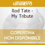 Rod Tate - My Tribute cd musicale di Rod Tate