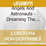 Angels And Astronauts - Dreaming The World cd
