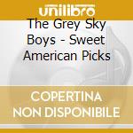 The Grey Sky Boys - Sweet American Picks cd musicale di The Grey Sky Boys