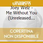 Joey Welz - Me Without You (Unreleased Treasures) cd musicale di Joey Welz