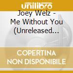 Joey Welz - Me Without You (Unreleased Treasures) cd