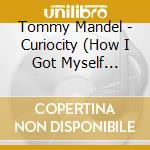 Tommy Mandel - Curiocity (How I Got Myself Killed) cd musicale di Tommy Mandel