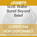 Scott Walter - Bored Beyond Belief cd