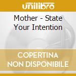 Mother - State Your Intention cd musicale di Mother