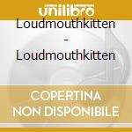 Loudmouthkitten - Loudmouthkitten cd