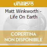 Matt Winkworth - Life On Earth cd