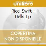 Ricci Swift - Bells Ep cd