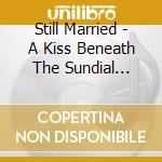 Still Married - A Kiss Beneath The Sundial Bridge cd