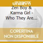 Zen Boy & Karma Girl - Who They Are And How They Came To Be cd musicale di Zen Boy & Karma Girl