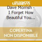 Dave Morrish - I Forget How Beautiful You Are cd