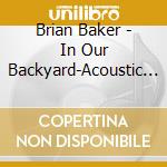 Brian Baker - In Our Backyard-Acoustic One cd