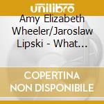 Amy Elizabeth Wheeler/Jaroslaw Lipski - What Thing Is Love, English Lute Songs cd musicale di Amy Elizabeth Wheeler/Jaroslaw Lipski
