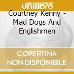 Courtney Kenny - Mad Dogs And Englishmen cd