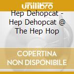 Hep Dehopcat - Hep Dehopcat @ The Hep Hop cd