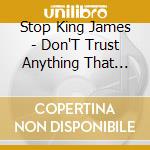 Stop King James - Don'T Trust Anything That Bleeds For Five Days And Doesn'T Die cd musicale di Stop King James