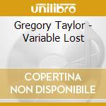 Gregory Taylor - Variable Lost cd
