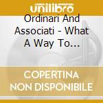 Ordinari And Associati - What A Way To Live cd