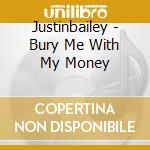 Justinbailey - Bury Me With My Money cd musicale di Justinbailey