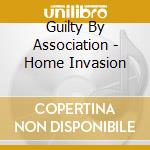 Guilty By Association - Home Invasion cd musicale di Guilty By Association