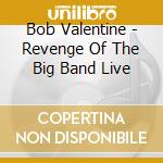 Bob Valentine - Revenge Of The Big Band Live cd