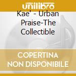 Kae' - Urban Praise-The Collectible cd