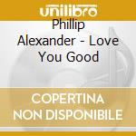 Phillip Alexander - Love You Good cd