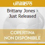 Brittany Jones - Just Released cd musicale di Brittany Jones