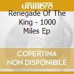 Renegade Of The King - 1000 Miles Ep