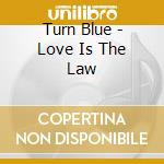 Turn Blue - Love Is The Law cd