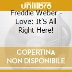Freddie Weber - Love: It'S All Right Here! cd